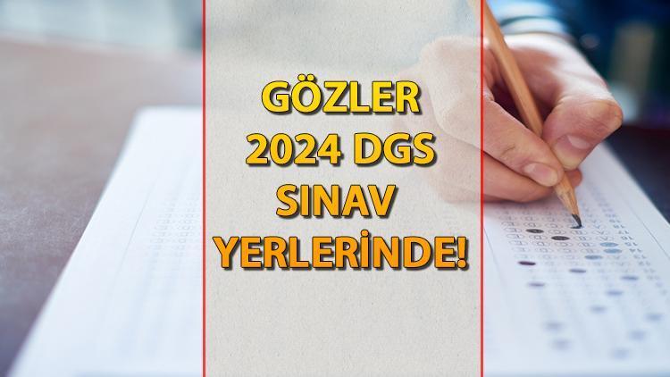 DGS SINAV YERLERİ || 2024 DGS sınav giriş belgeleri ve sınav yerleri açıklandı mı, ne zaman açıklanacak?