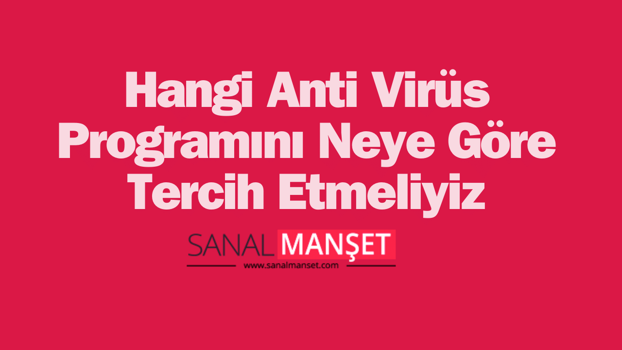 Hangi Anti Virüs Programını Neye Göre Tercih Etmeliyiz?