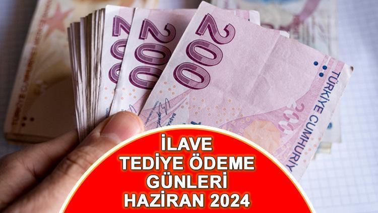 İLAVE TEDİYE ÖDEME TARİHİ HAZİRAN 2024 || 1. tediye ödemeleri yattı mı, ne zaman yatacak? Ödeme günü belli oldu!