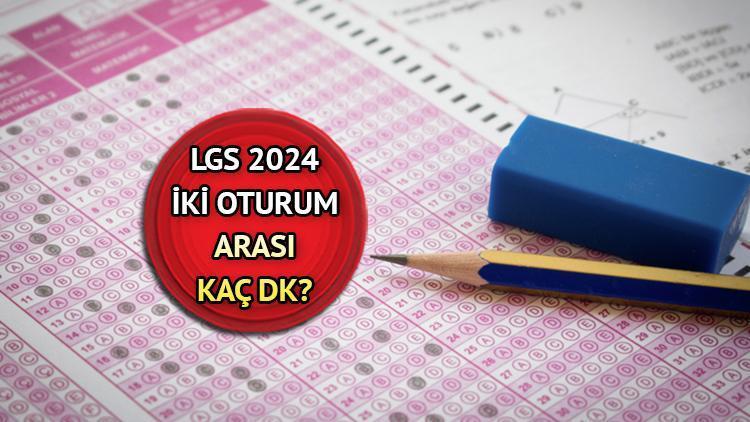 LGS 2024 iki oturum arası dışarı çıkılıyor mu, mola süresi ne kadar? Adaylar dikkat! LGS 2 oturum arası kaç dakika?