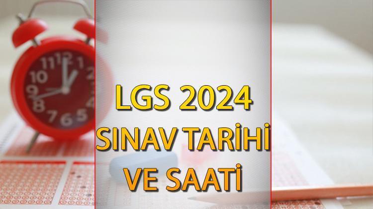 LGS sınavı ne zaman 2024, saat kaçta, kaç dakika sürüyor? LGS sınavı oturum saati ve sınav tarihi